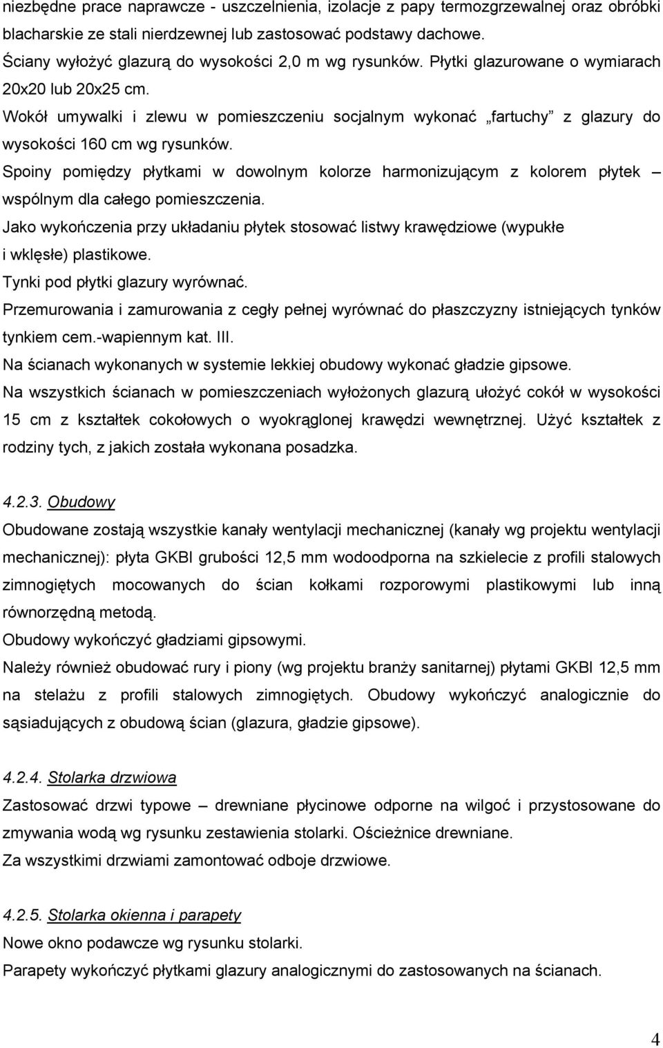 Wokół umywalki i zlewu w pomieszczeniu socjalnym wykonać fartuchy z glazury do wysokości 160 cm wg rysunków.