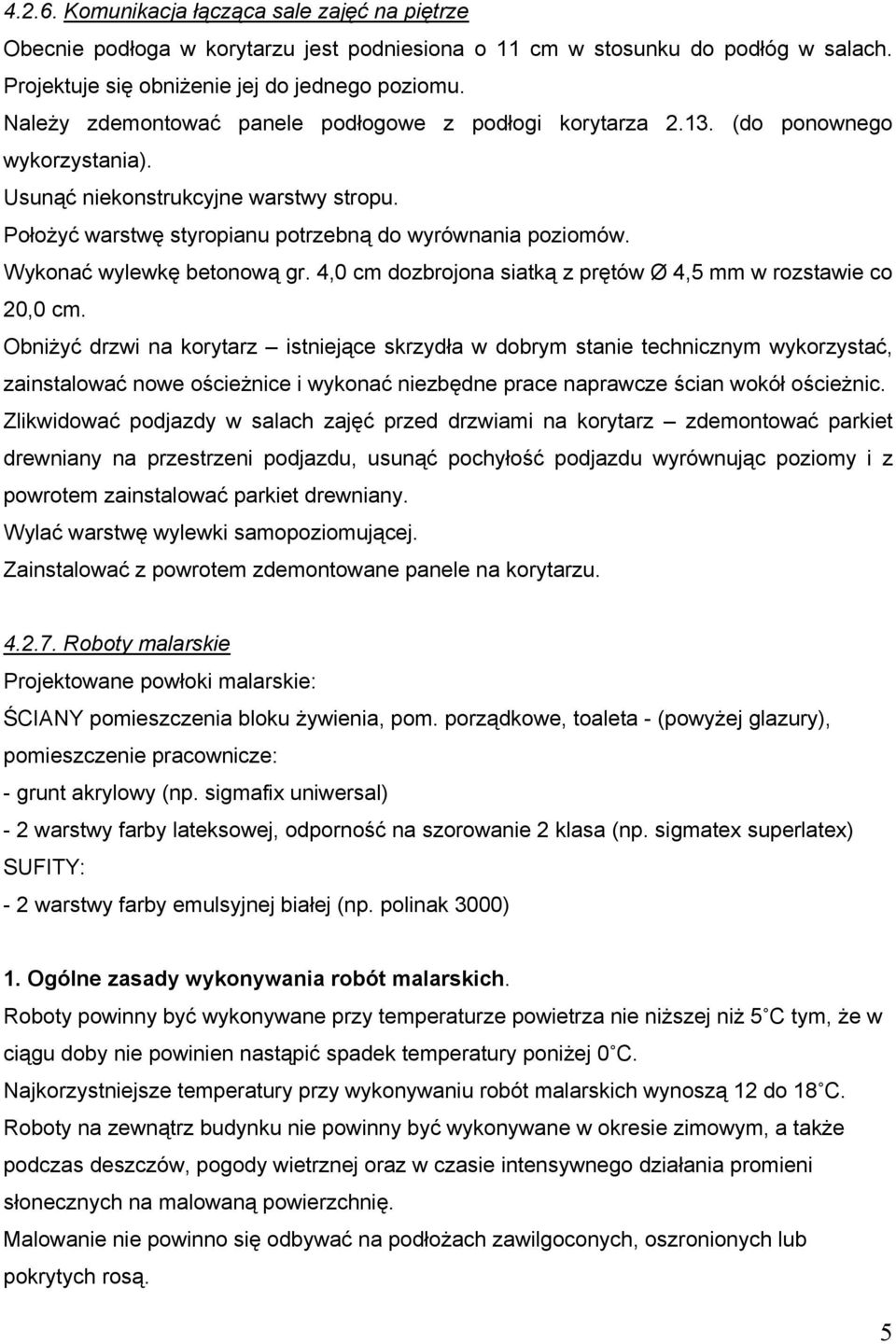 Wykonać wylewkę betonową gr. 4,0 cm dozbrojona siatką z prętów Ø 4,5 mm w rozstawie co 20,0 cm.