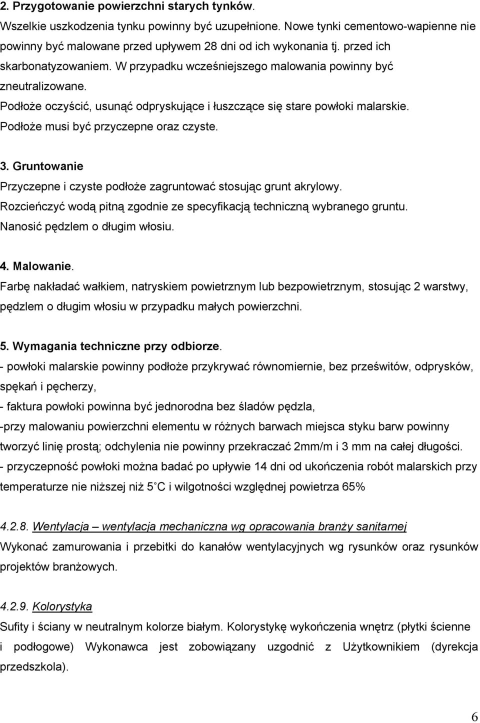 Przyczepne i czyste podłoże zagruntować stosując grunt akrylowy. Rozcieńczyć wodą pitną zgodnie ze specyfikacją techniczną wybranego gruntu. Nanosić pędzlem o długim włosiu. ᖧ吇.