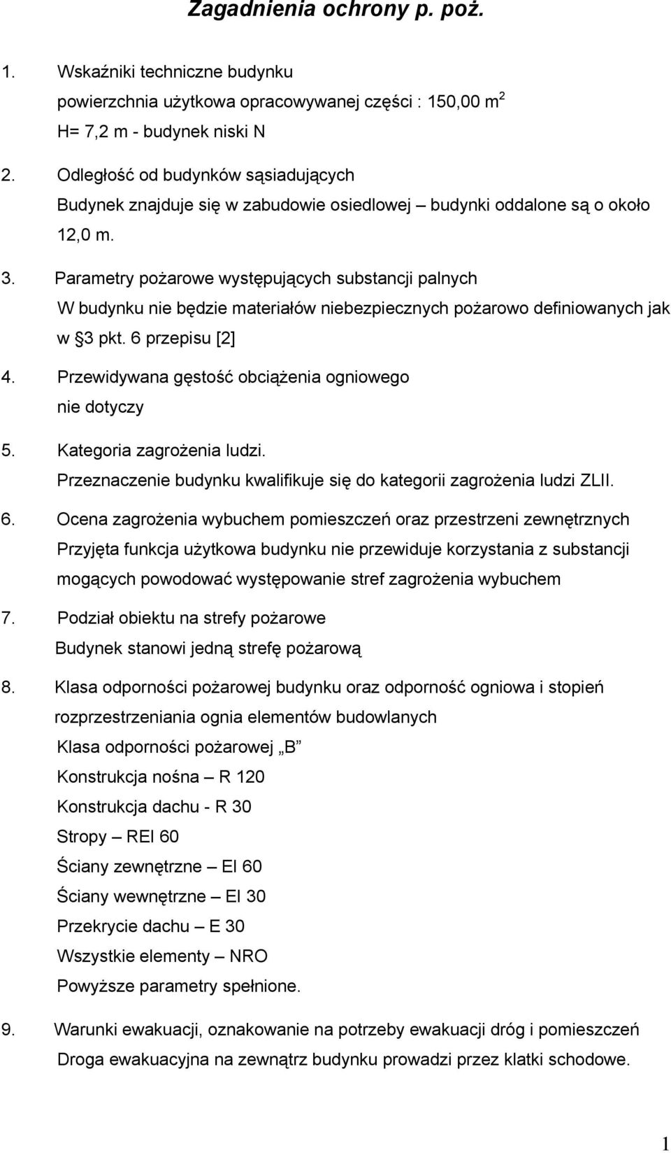 Parametry pożarowe występujących substancji palnych W budynku nie będzie materiałów niebezpiecznych pożarowo definiowanych jak w 3 pkt. 6 przepisu [2] 4.