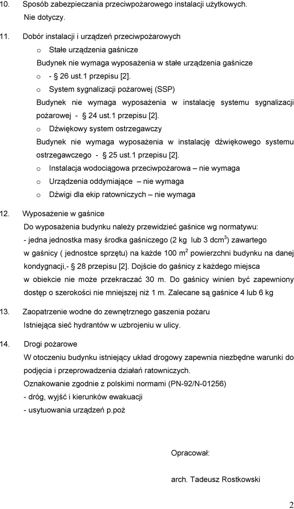 System sygnalizacji pożarowej (SSP) Budynek nie wymaga wyposażenia w instalację systemu sygnalizacji pożarowej - 24 ust.1 przepisu [2].