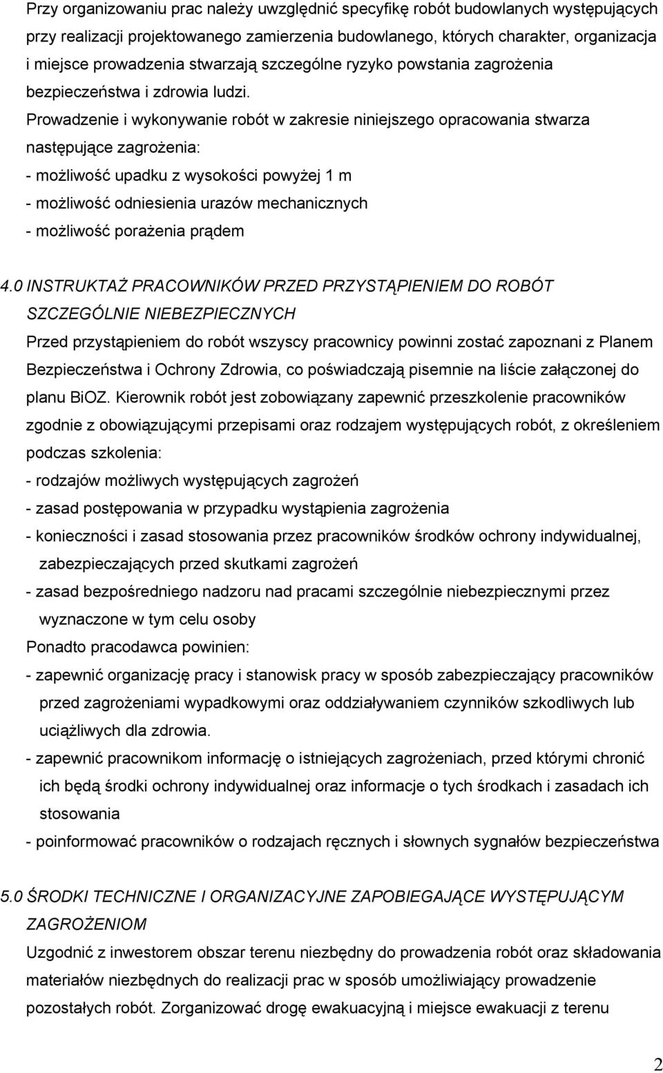 Prowadzenie i wykonywanie robót w zakresie niniejszego opracowania stwarza następujące zagrożenia: - możliwość upadku z wysokości powyżej 1 m - możliwość odniesienia urazów mechanicznych - możliwość