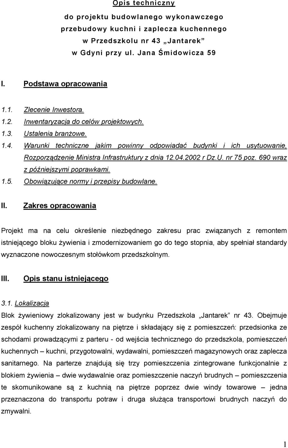 Obejmuje zespół kuchenny zlokalizowany na piętrze i składający się z pomieszczeń: przedsionka ze schodami prowadzącymi z parteru - od wejścia technicznego do przedszkola, pomieszczeń kuchennych