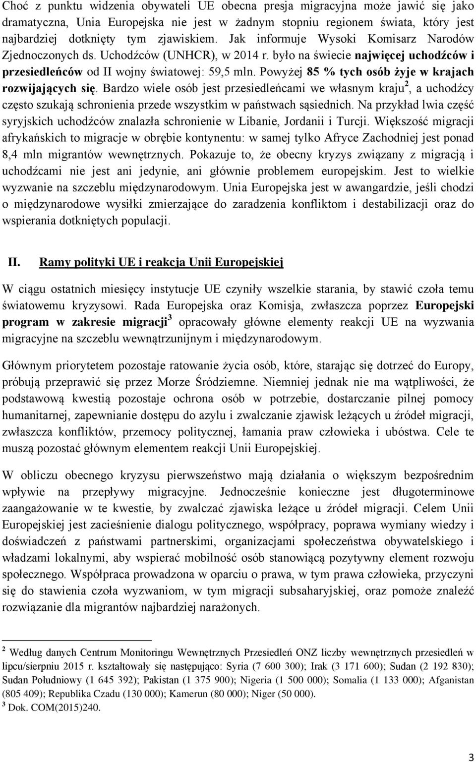 Powyżej 85 % tych osób żyje w krajach rozwijających się. Bardzo wiele osób jest przesiedleńcami we własnym kraju 2, a uchodźcy często szukają schronienia przede wszystkim w państwach sąsiednich.