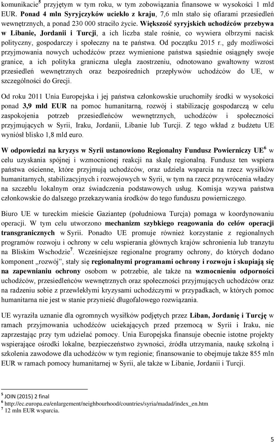 Większość syryjskich uchodźców przebywa w Libanie, Jordanii i Turcji, a ich liczba stale rośnie, co wywiera olbrzymi nacisk polityczny, gospodarczy i społeczny na te państwa. Od początku 2015 r.