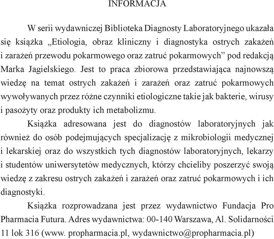 Jest to praca zbiorowa przedstawiająca najnowszą wiedzę na temat ostrych zakażeń i zarażeń oraz zatruć pokarmowych wywoływanych przez różne czynniki etiologiczne takie jak bakterie, wirusy i pasożyty