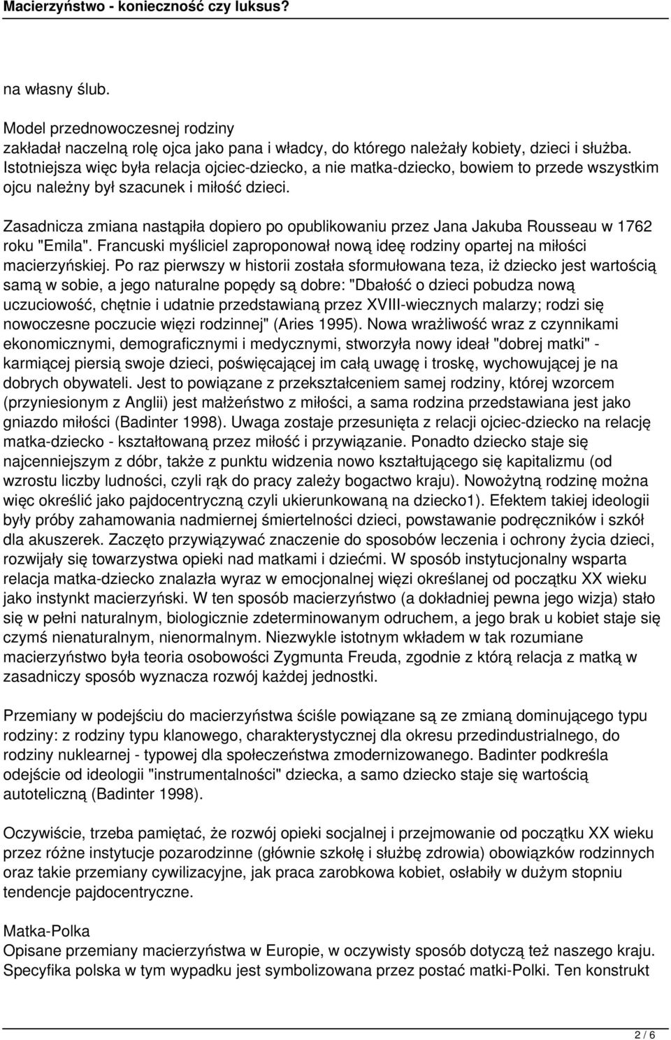 Zasadnicza zmiana nastąpiła dopiero po opublikowaniu przez Jana Jakuba Rousseau w 1762 roku "Emila". Francuski myśliciel zaproponował nową ideę rodziny opartej na miłości macierzyńskiej.