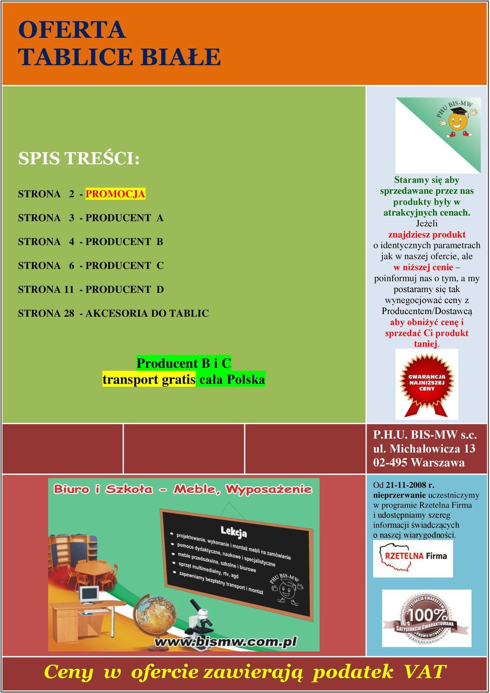 Jeżeli znajdziesz produkt o identycznych parametrach jak w naszej ofercie, ale w niższej cenie poinformuj nas o tym, a my postaramy się tak wynegocjować ceny z Producentem/Dostawcą aby