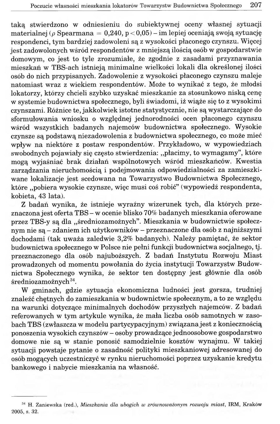 Więcej jest zadowolonych wśród respondentów z mniejszą ilością osób w gospodarstwie domowym, co jest to tyle zrozumiałe, że zgodnie z zasadami przyznawania mieszkań w TBS-ach istnieją minimalne