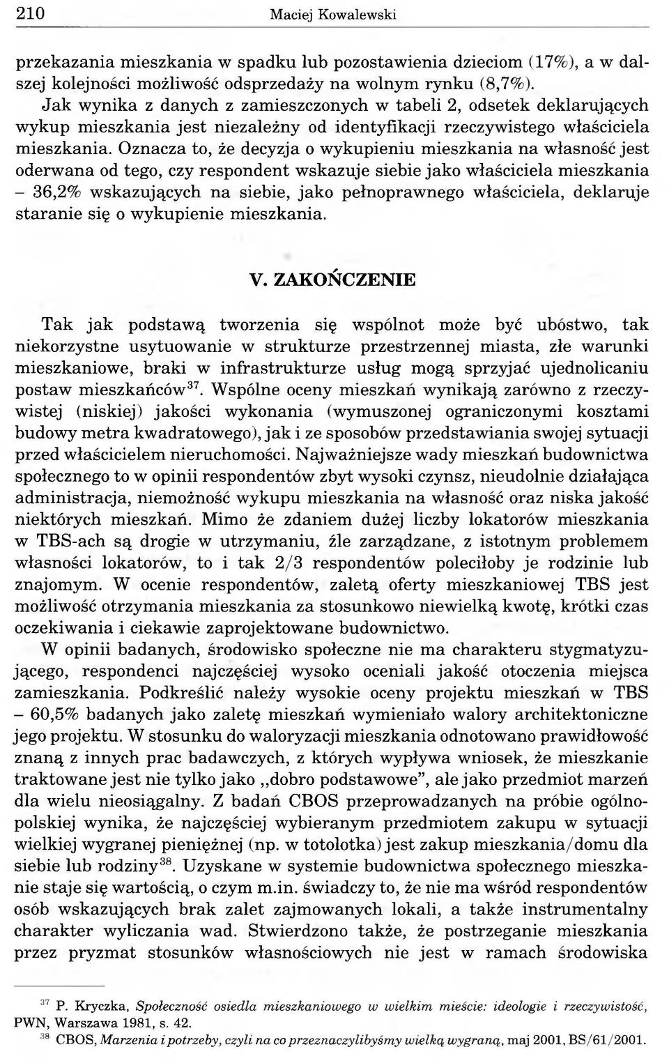 Oznacza to, że decyzja o wykupieniu mieszkania na własność jest oderwana od tego, czy respondent wskazuje siebie jako właściciela mieszkania - 36,2% wskazujących na siebie, jako pełnoprawnego