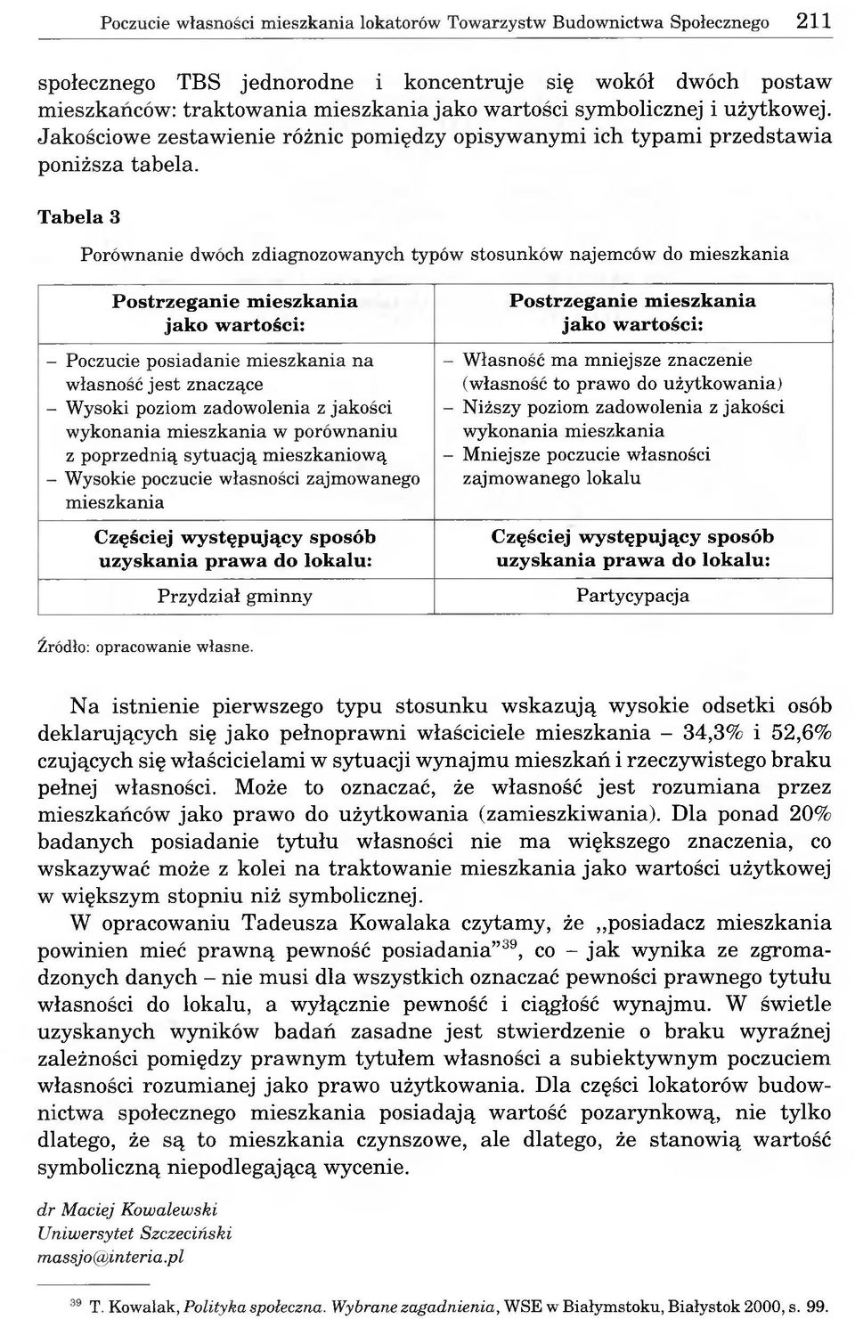 Tabela 3 Porównanie dwóch zdiagnozowanych typów stosunków najemców do mieszkania Postrzeganie mieszkania jako wartości: - Poczucie posiadanie mieszkania na własność jest znaczące - Wysoki poziom