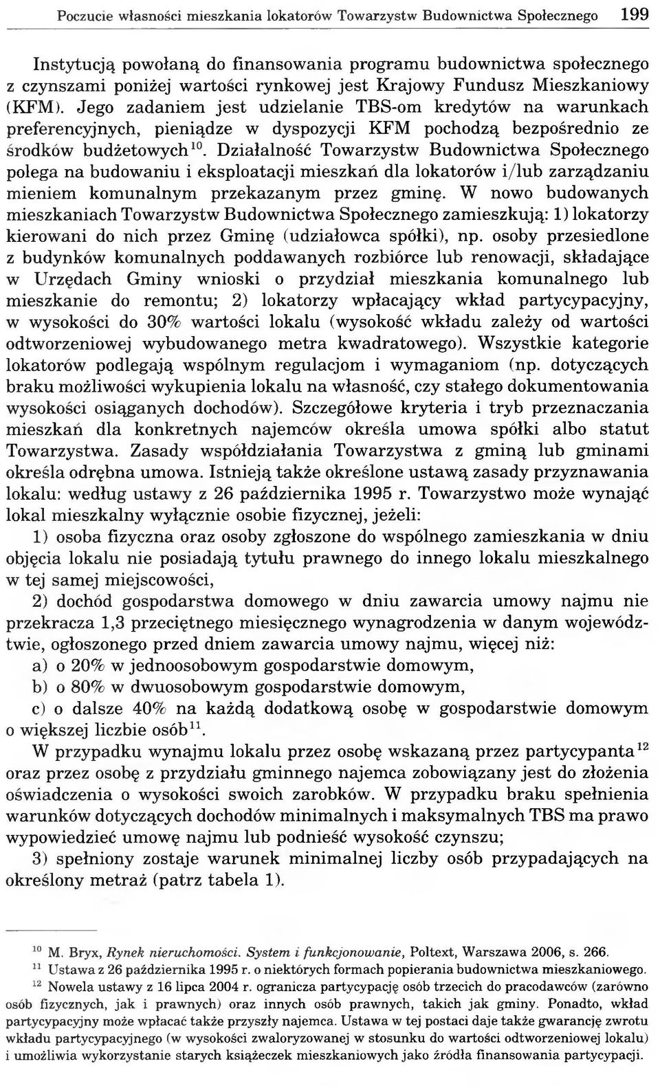 Działalność Towarzystw Budownictwa Społecznego polega na budowaniu i eksploatacji mieszkań dla lokatorów i/lub zarządzaniu mieniem komunalnym przekazanym przez gminę.