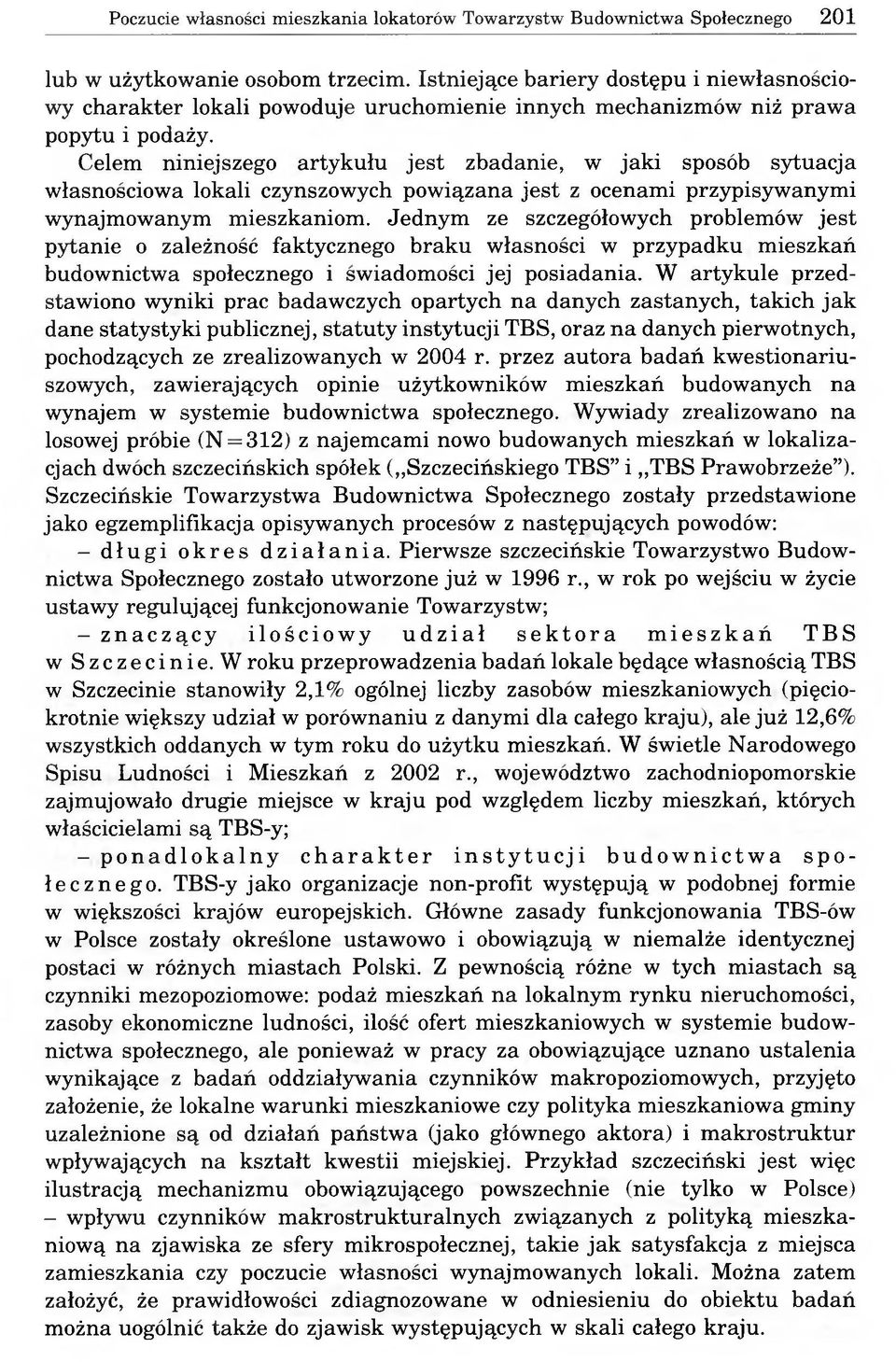 Celem niniejszego artykułu jest zbadanie, w jaki sposób sytuacja własnościowa lokali czynszowych powiązana jest z ocenami przypisywanymi wynajmowanym mieszkaniom.