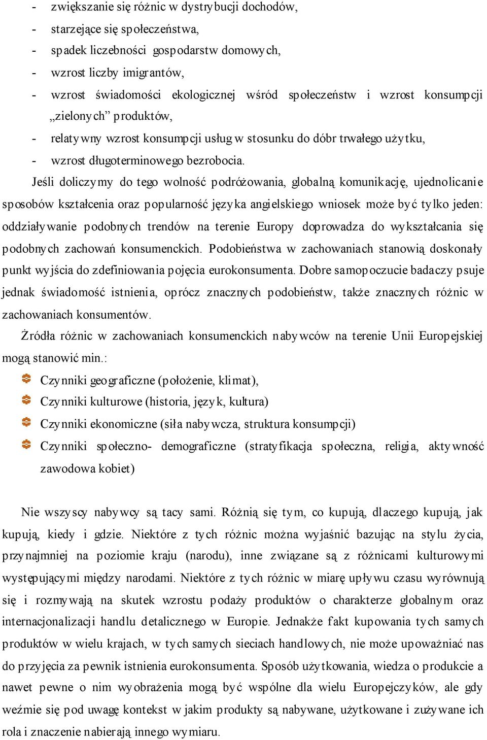 Jeśli doliczymy do tego wolność podróżowania, globalną komunikację, ujednolicanie sposobów kształcenia oraz popularność języka angielskiego wniosek może być tylko jeden: oddziaływanie podobnych