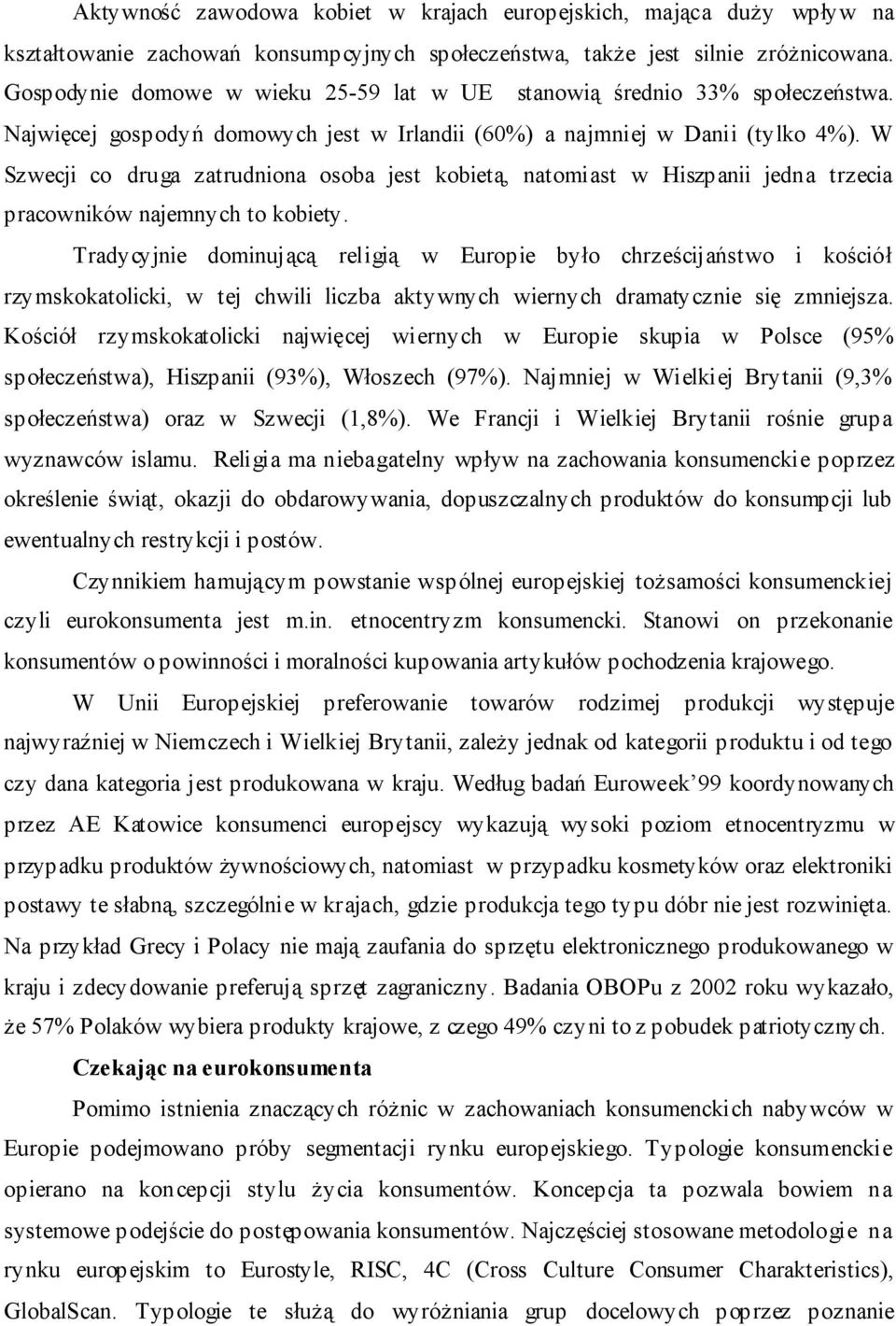 W Szwecji co druga zatrudniona osoba jest kobietą, natomiast w Hiszpanii jedna trzecia pracowników najemnych to kobiety.