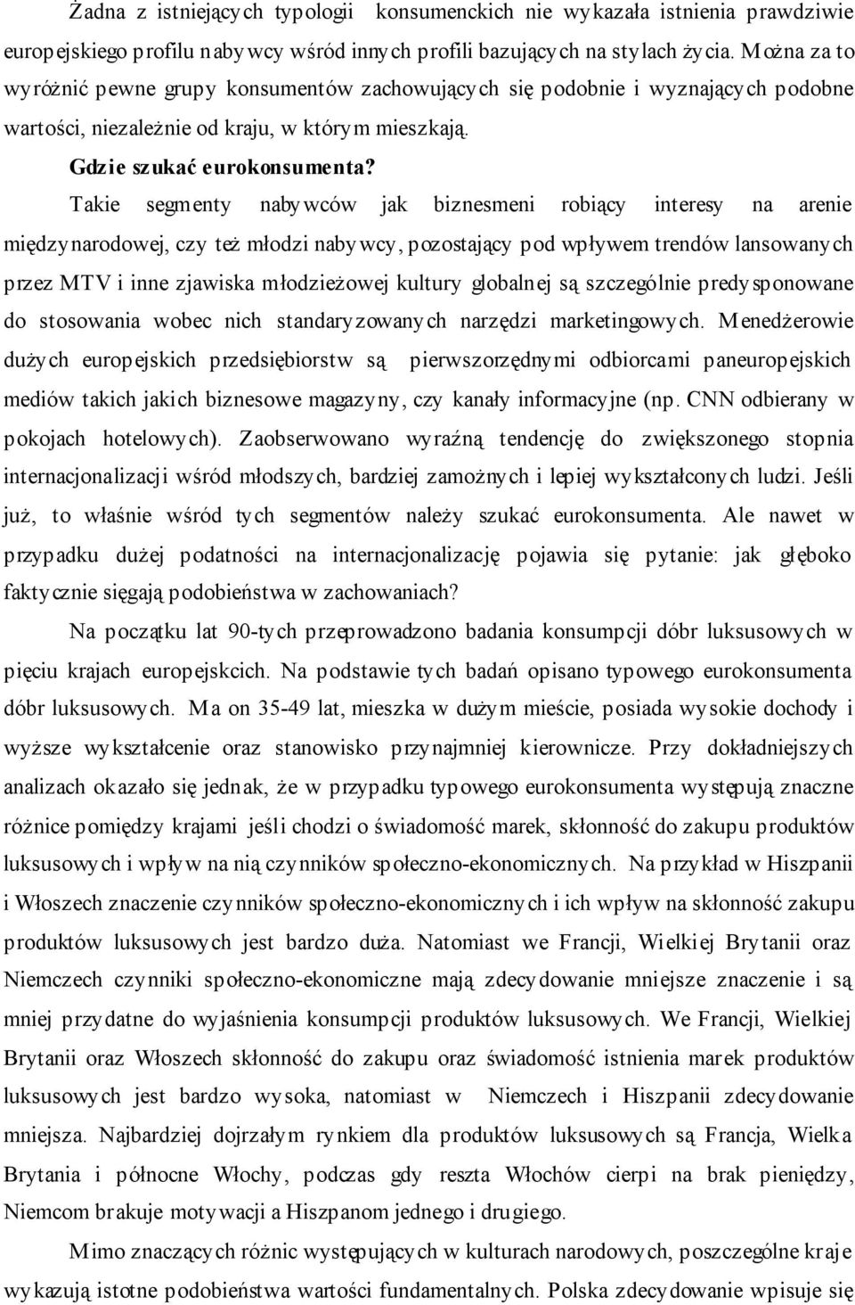 Takie segmenty nabywców jak biznesmeni robiący interesy na arenie międzynarodowej, czy też młodzi nabywcy, pozostający pod wpływem trendów lansowanych przez MTV i inne zjawiska młodzieżowej kultury