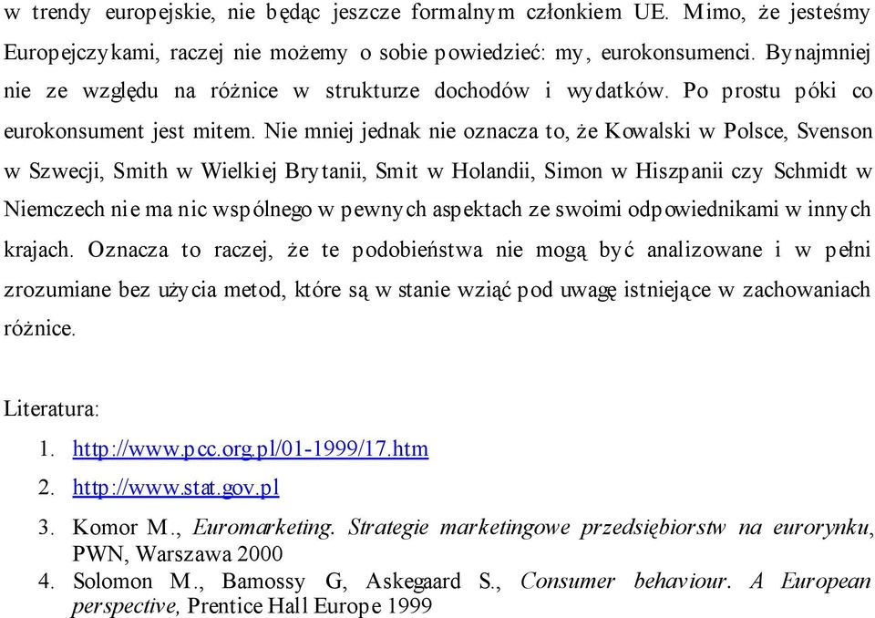 Nie mniej jednak nie oznacza to, że Kowalski w Polsce, Svenson w Szwecji, Smith w Wielkiej Brytanii, Smit w Holandii, Simon w Hiszpanii czy Schmidt w Niemczech nie ma nic wspólnego w pewnych