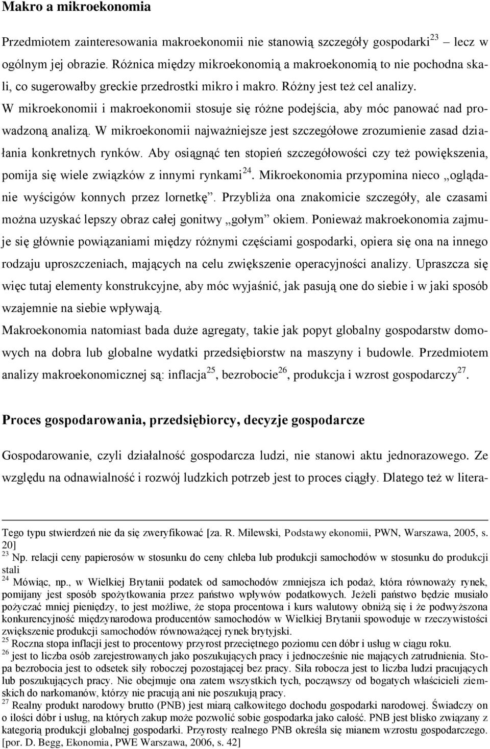 W mikroekonomii i makroekonomii stosuje się różne podejścia, aby móc panować nad prowadzoną analizą. W mikroekonomii najważniejsze jest szczegółowe zrozumienie zasad działania konkretnych rynków.