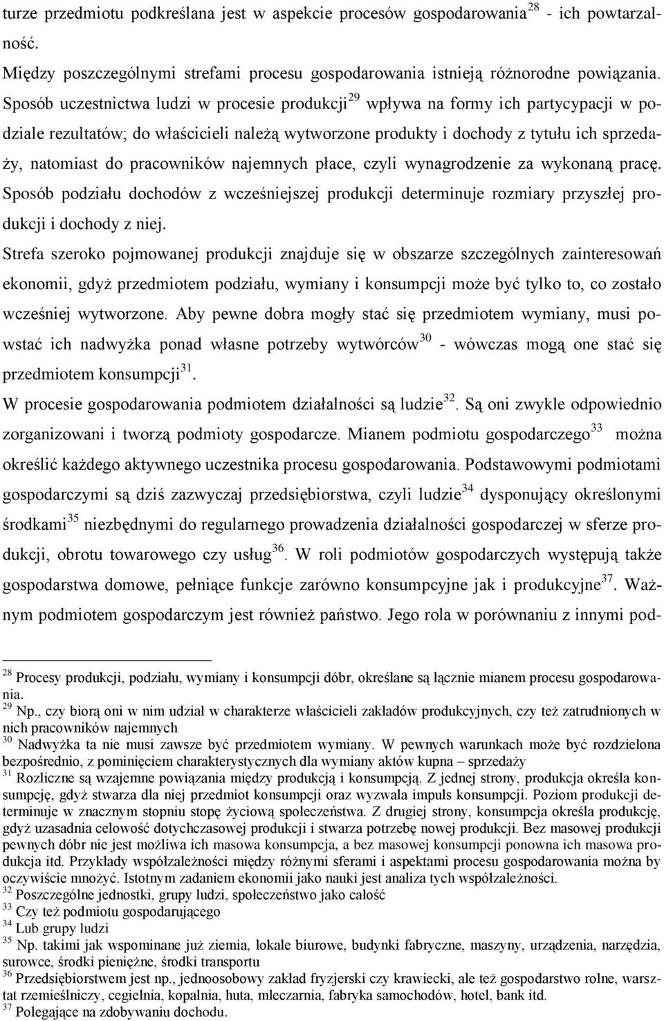 pracowników najemnych płace, czyli wynagrodzenie za wykonaną pracę. Sposób podziału dochodów z wcześniejszej produkcji determinuje rozmiary przyszłej produkcji i dochody z niej.