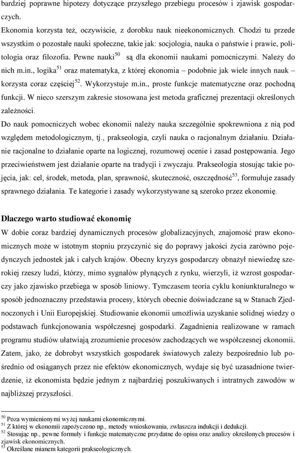 Należy do nich m.in., logika 51 oraz matematyka, z której ekonomia podobnie jak wiele innych nauk korzysta coraz częściej 52. Wykorzystuje m.in., proste funkcje matematyczne oraz pochodną funkcji.