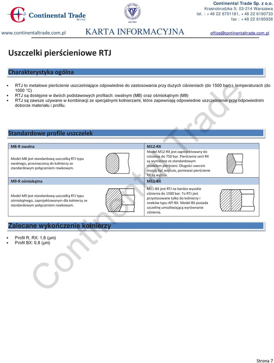 podstawowych profilach: owalnym (MB) oraz ośmiokątnym (M9) RTJ są zawsze używane w kombinacji ze specjalnymi kołnierzami, które zapewniają odpowiednie uszczelnienie przy odpowiednim doborze materiału