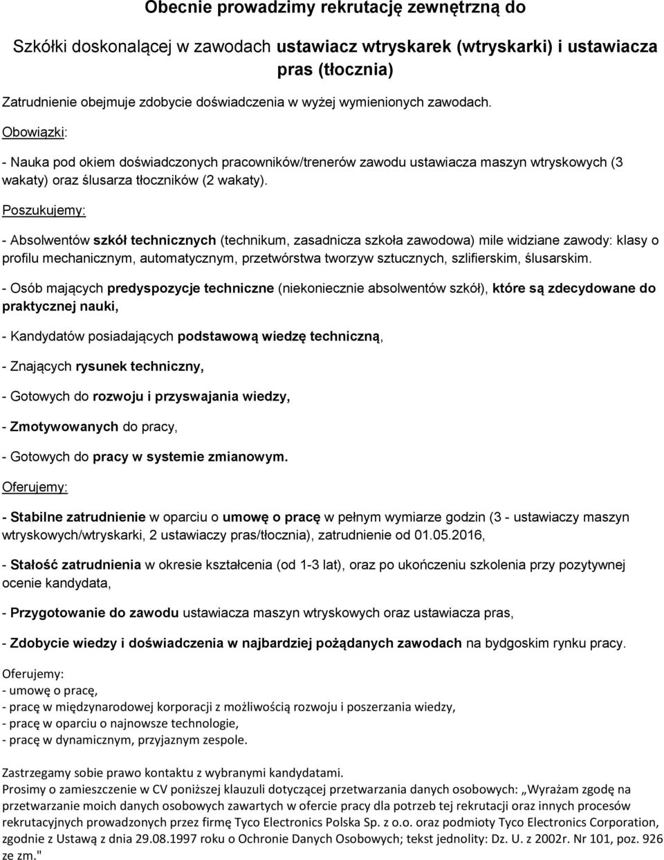 Poszukujemy: - Absolwentów szkół technicznych (technikum, zasadnicza szkoła zawodowa) mile widziane zawody: klasy o profilu mechanicznym, automatycznym, przetwórstwa tworzyw sztucznych, szlifierskim,