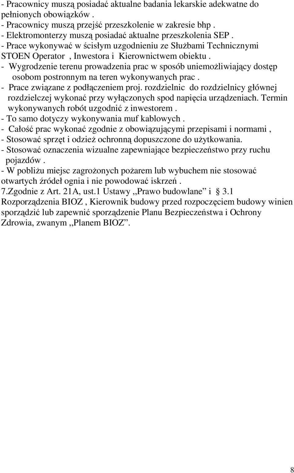 - Wygrodzenie terenu prowadzenia prac w sposób uniemożliwiający dostęp osobom postronnym na teren wykonywanych prac. - Prace związane z podłączeniem proj.