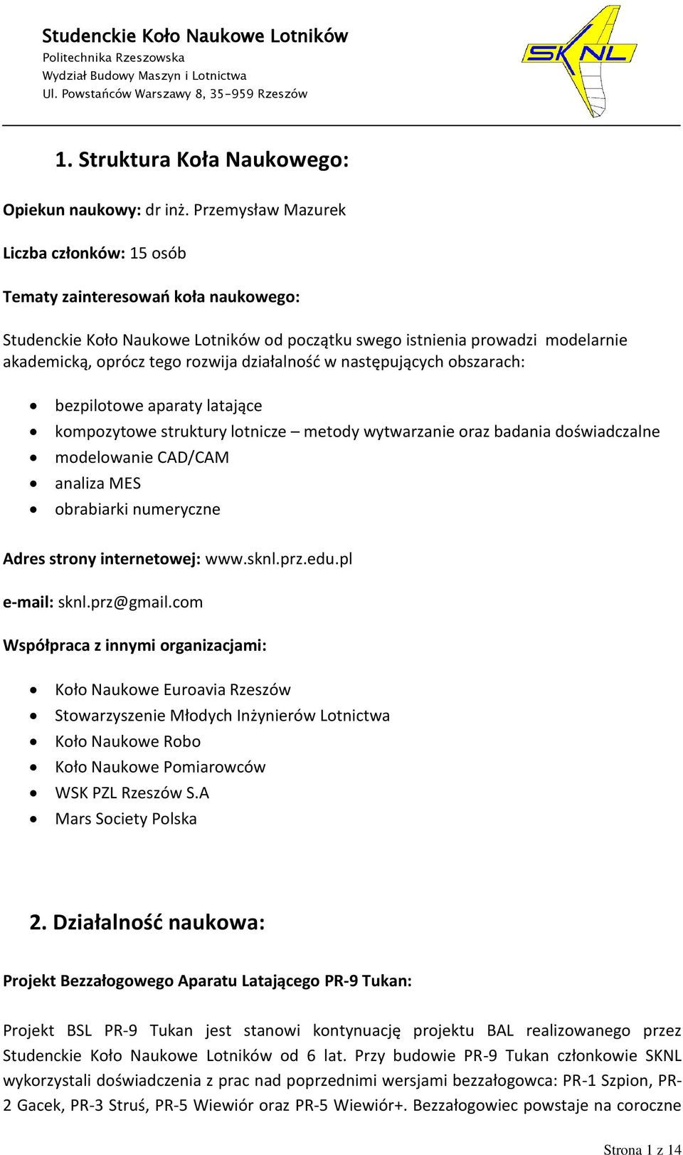 działalnośd w następujących obszarach: bezpilotowe aparaty latające kompozytowe struktury lotnicze metody wytwarzanie oraz badania doświadczalne modelowanie CAD/CAM analiza MES obrabiarki numeryczne