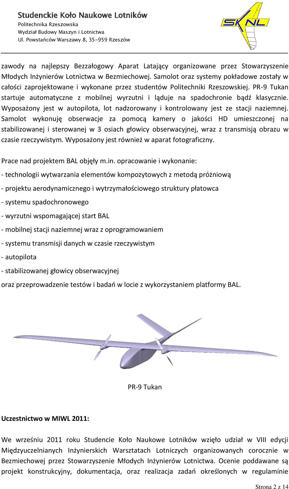 PR-9 Tukan startuje automatyczne z mobilnej wyrzutni i ląduje na spadochronie bądź klasycznie. Wyposażony jest w autopilota, lot nadzorowany i kontrolowany jest ze stacji naziemnej.