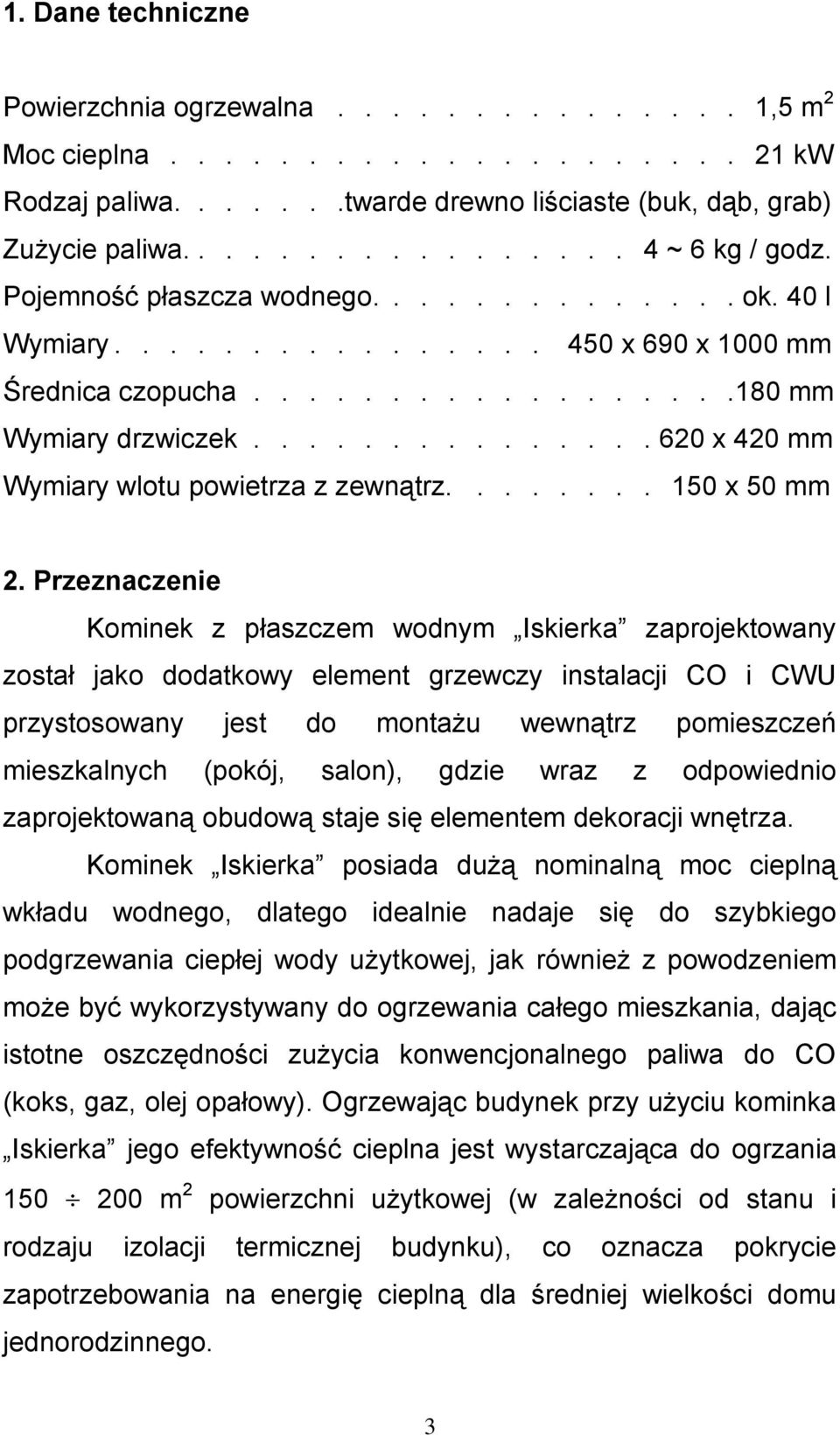 .............. 620 x 420 mm Wymiary wlotu powietrza z zewnątrz........ 150 x 50 mm 2.