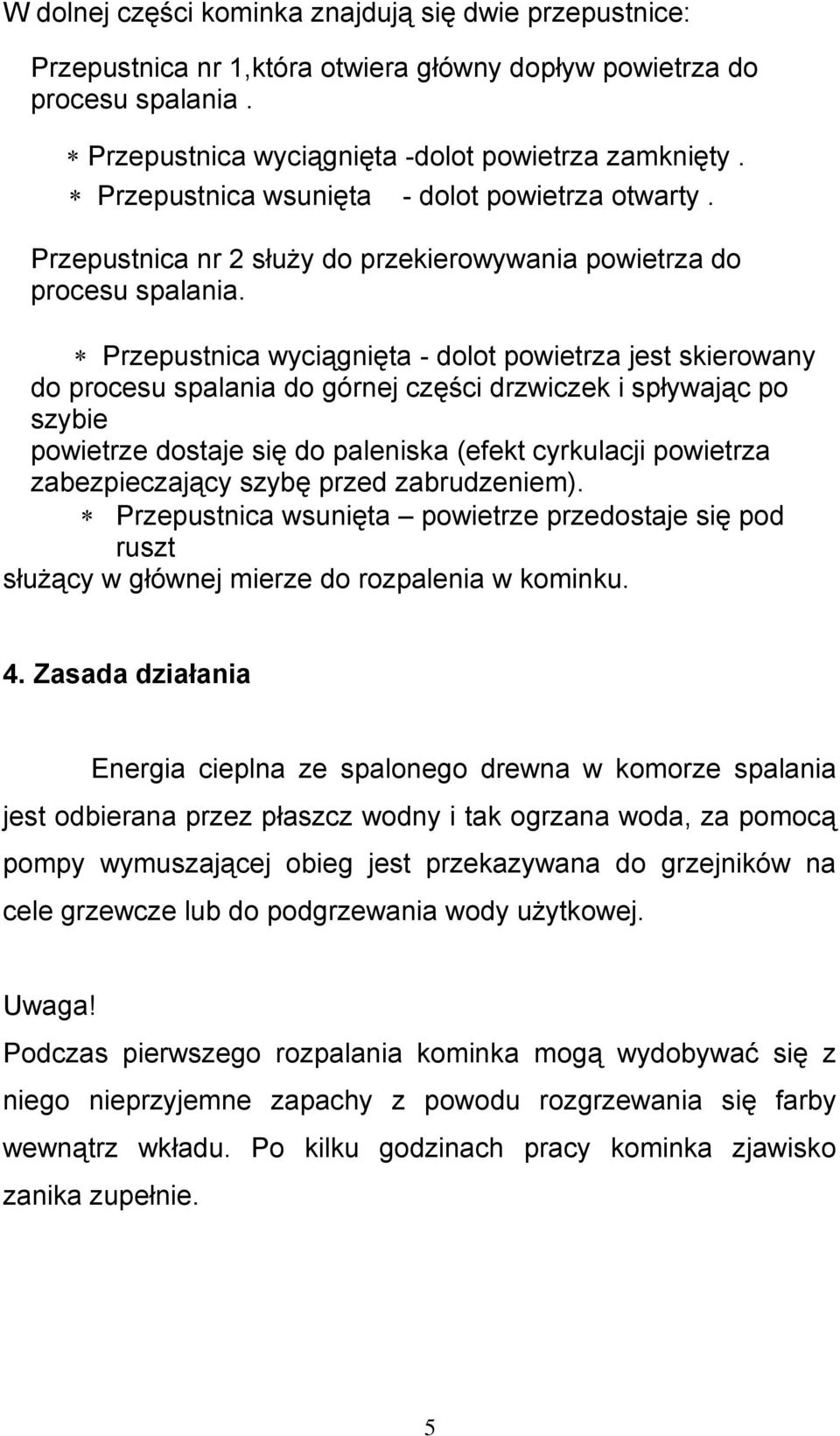 Przepustnica wyciągnięta - dolot powietrza jest skierowany do procesu spalania do górnej części drzwiczek i spływając po szybie powietrze dostaje się do paleniska (efekt cyrkulacji powietrza