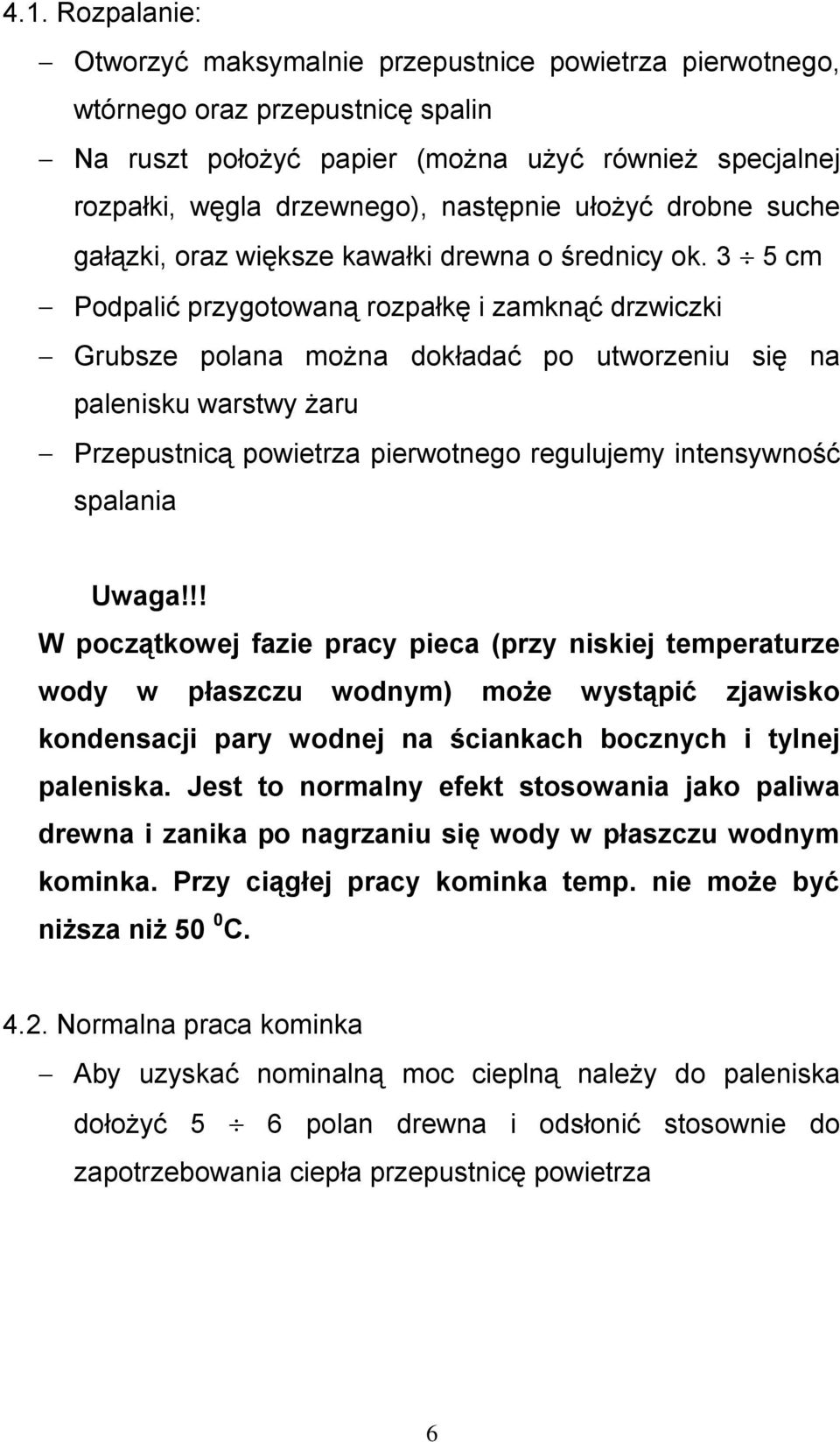 3 5 cm Podpalić przygotowaną rozpałkę i zamknąć drzwiczki Grubsze polana można dokładać po utworzeniu się na palenisku warstwy żaru Przepustnicą powietrza pierwotnego regulujemy intensywność spalania