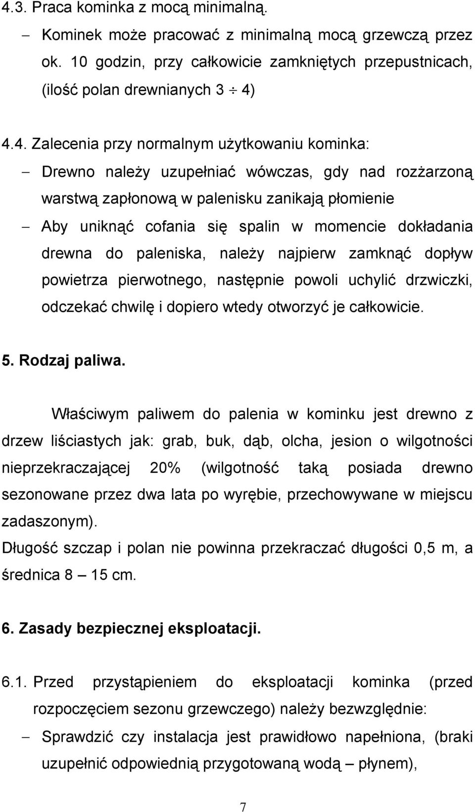 paleniska, należy najpierw zamknąć dopływ powietrza pierwotnego, następnie powoli uchylić drzwiczki, odczekać chwilę i dopiero wtedy otworzyć je całkowicie. 5. Rodzaj paliwa.