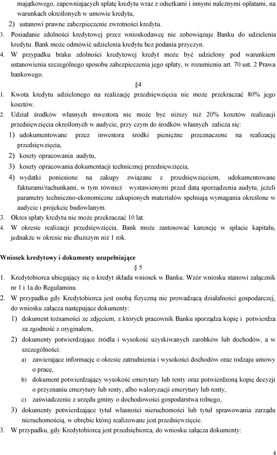 W przypadku braku zdolności kredytowej kredyt może być udzielony pod warunkiem ustanowienia szczególnego sposobu zabezpieczenia jego spłaty, w rozumieniu art. 70 ust. 2 Prawa bankowego. 4 1.