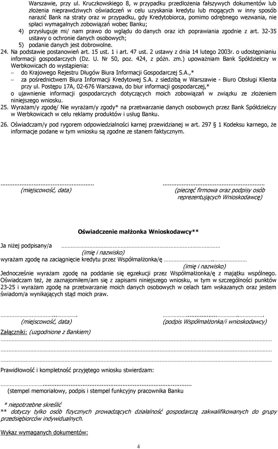 Kredytobiorca, pomimo odrębnego wezwania, nie spłaci wymagalnych zobowiązań wobec Banku; 4) przysługuje mi/ nam prawo do wglądu do danych oraz ich poprawiania zgodnie z art.