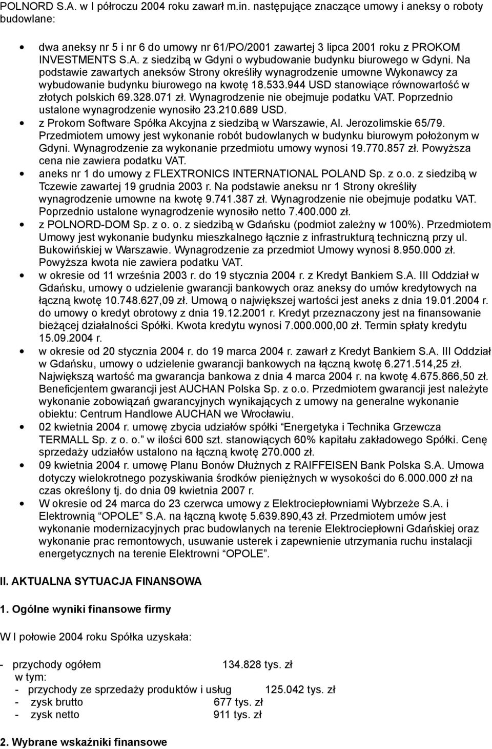 z siedzibą w Gdyni o wybudowanie budynku biurowego w Gdyni. Na podstawie zawartych aneksów Strony określiły wynagrodzenie umowne Wykonawcy za wybudowanie budynku biurowego na kwotę 18.533.