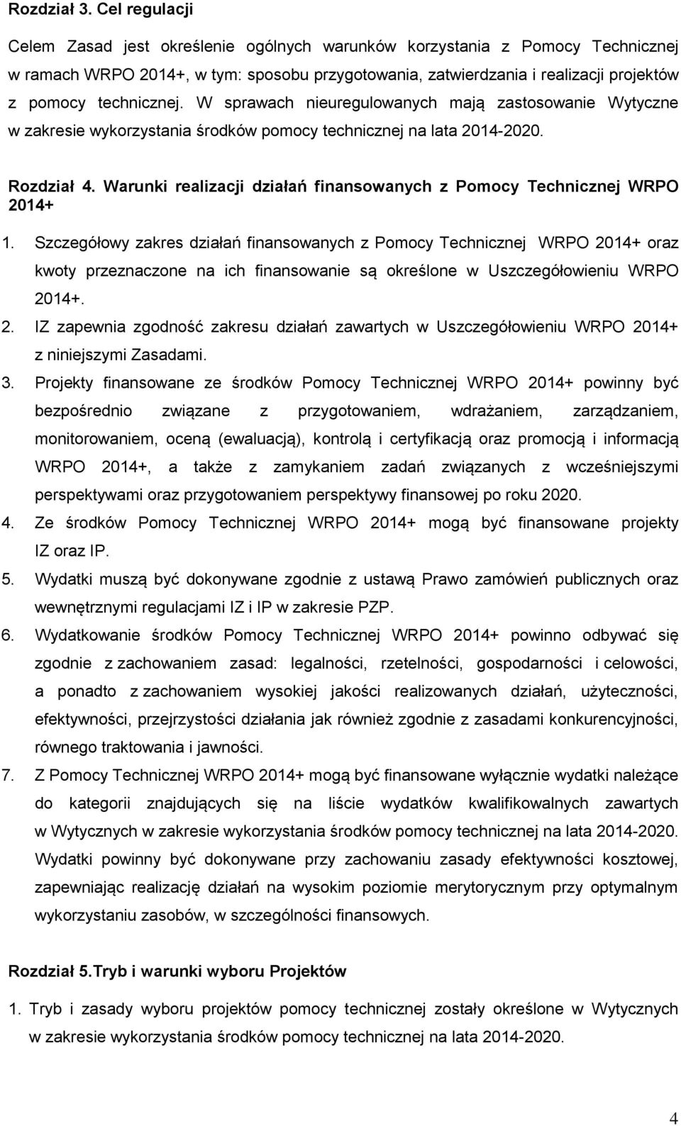 technicznej. W sprawach nieuregulowanych mają zastosowanie Wytyczne w zakresie wykorzystania środków pomocy technicznej na lata 2014-2020. Rozdział 4.