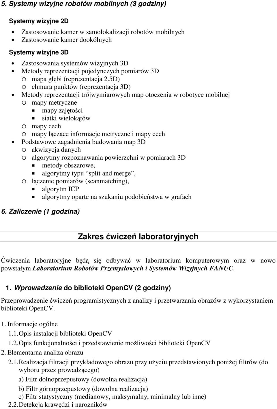 5D) chmura punktów (reprezentacja 3D) Metody reprezentacji trójwymiarowych map otoczenia w robotyce mobilnej mapy metryczne mapy zajętości siatki wielokątów mapy cech mapy łączące informacje