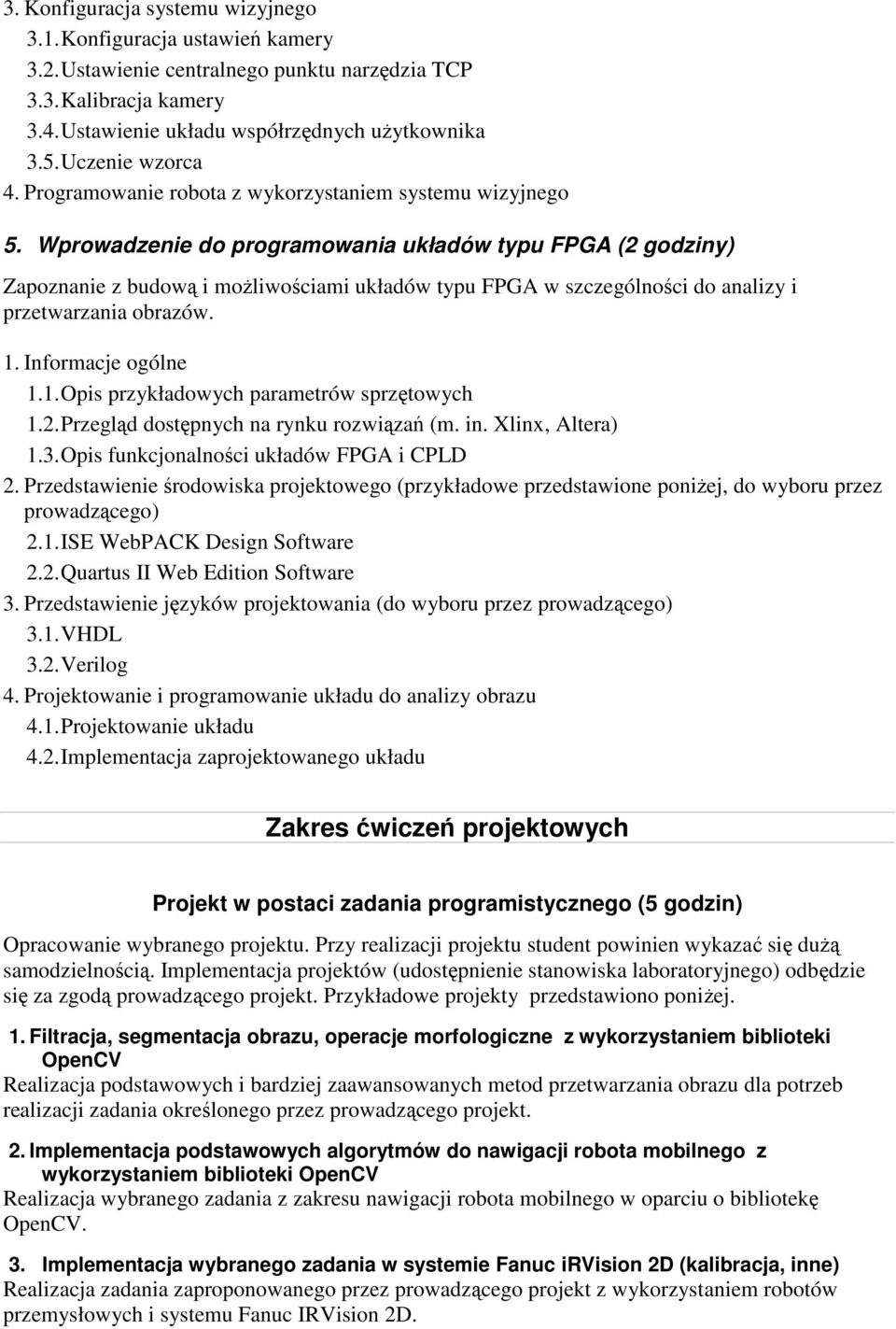 Wprowadzenie do programowania układów typu FPGA (2 godziny) Zapoznanie z budową i możliwościami układów typu FPGA w szczególności do analizy i przetwarzania obrazów. 1.