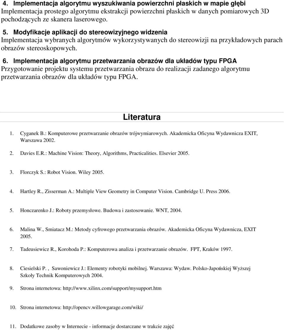 Implementacja algorytmu przetwarzania obrazów dla układów typu FPGA Przygotowanie projektu systemu przetwarzania obrazu do realizacji zadanego algorytmu przetwarzania obrazów dla układów typu FPGA.