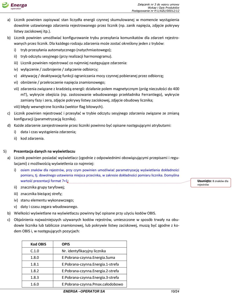 Dla każdego rodzaju zdarzenia może zostać określony jeden z trybów: i) tryb przesyłania automatycznego (natychmiastowego); ii) tryb odczytu sesyjnego (przy realizacji harmonogramu).