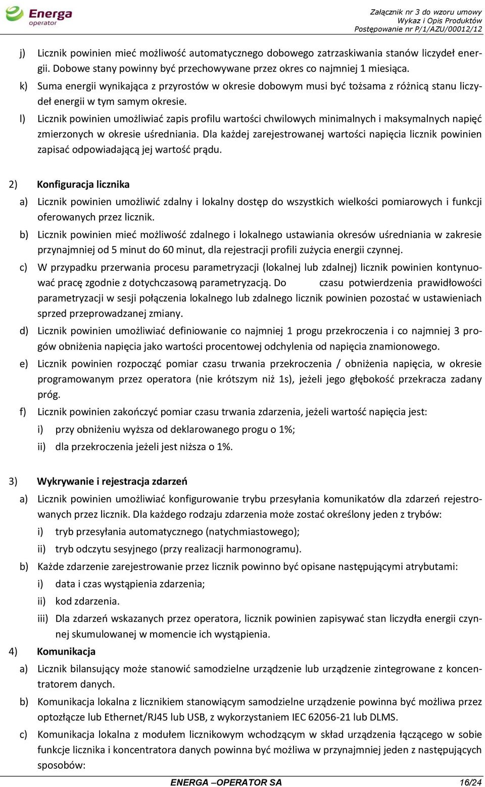 l) Licznik powinien umożliwiać zapis profilu wartości chwilowych minimalnych i maksymalnych napięć zmierzonych w okresie uśredniania.