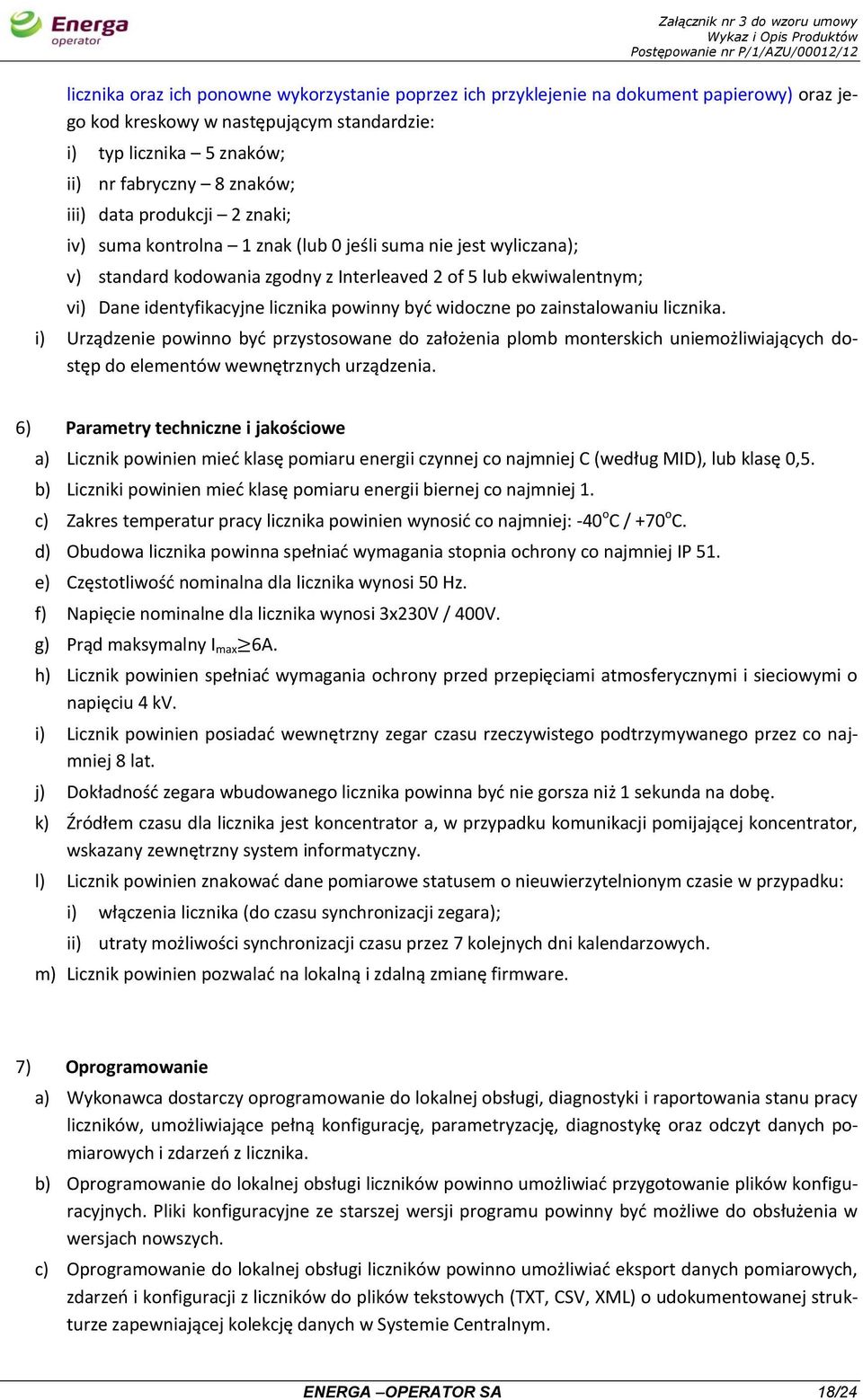 być widoczne po zainstalowaniu licznika. i) Urządzenie powinno być przystosowane do założenia plomb monterskich uniemożliwiających dostęp do elementów wewnętrznych urządzenia.