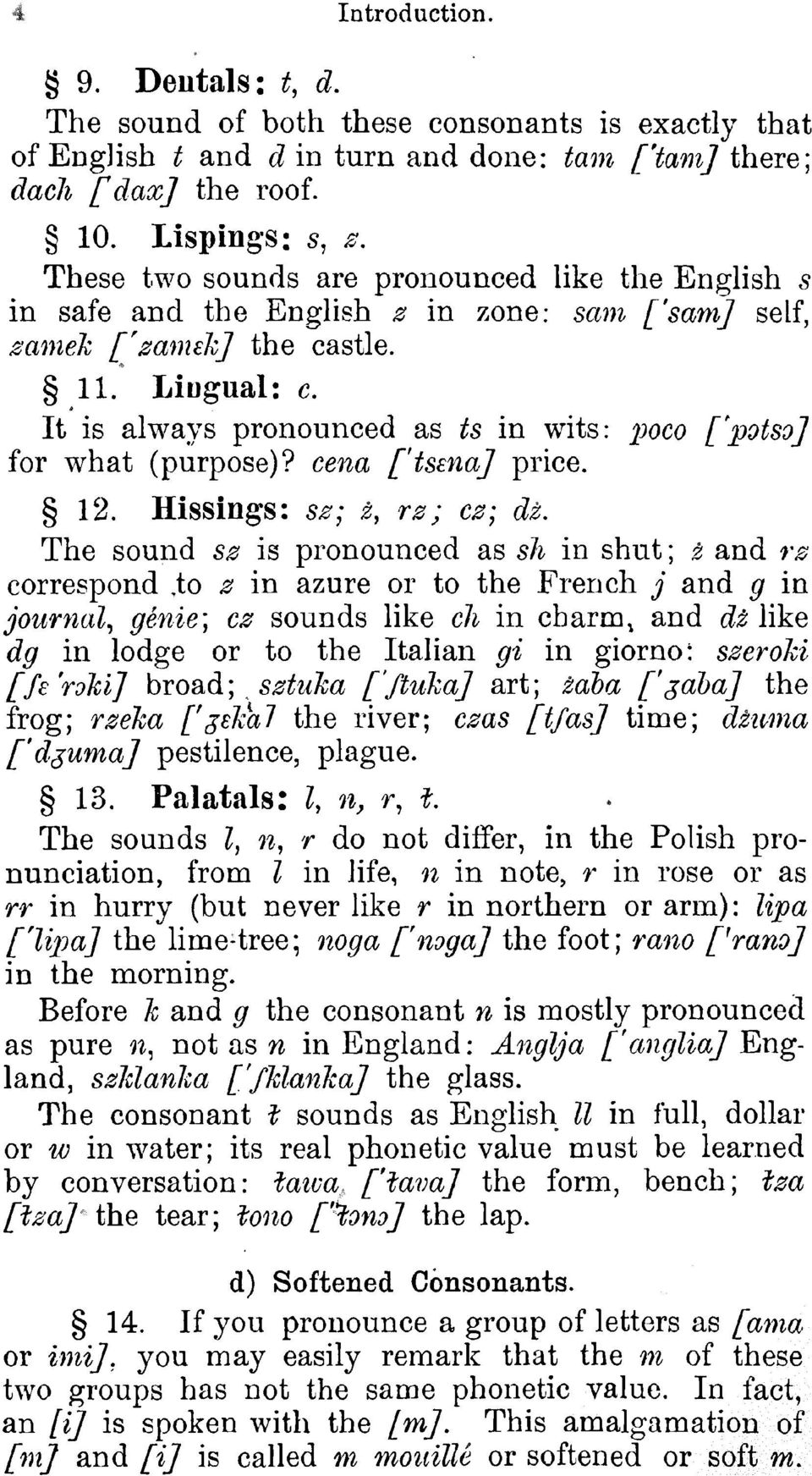 It is always pronounced as ts in wits: poco [fpotso] for what (purpose)?cena f'tsenajprice. 12. Hissings: sz; z, rz ; cz; dz.