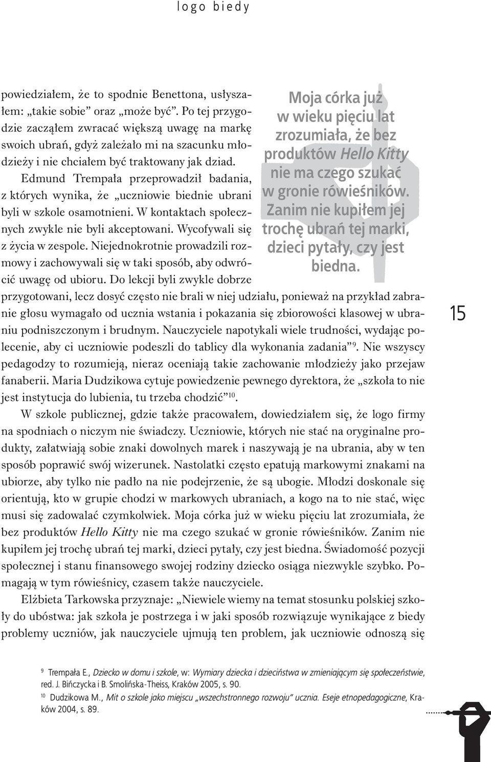 Edmund Trempała przeprowadził badania, z których wynika, że uczniowie biednie ubrani byli w szkole osamotnieni. W kontaktach społecznych zwykle nie byli akceptowani. Wycofywali się z życia w zespole.