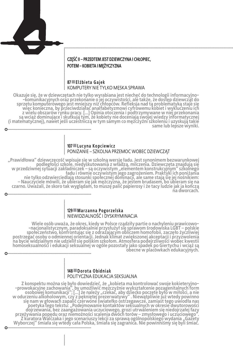 Refleksja nad tą problematyką staje się więc konieczna, by przeciwdziałać analfabetyzmowi cyfrowemu kobiet i wykluczeniu ich z wielu obszarów rynku pracy. [.