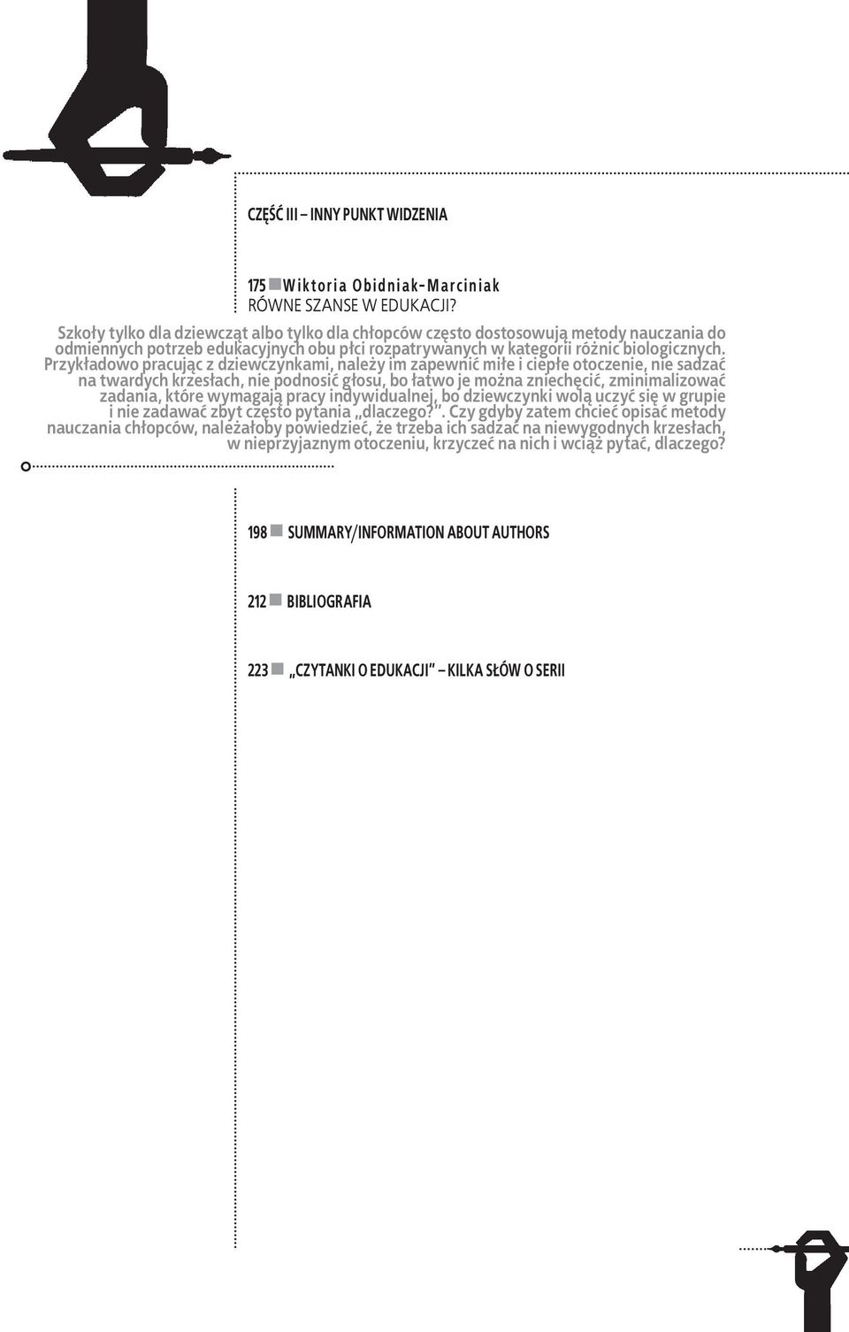 Przykładowo pracując z dziewczynkami, należy im zapewnić miłe i ciepłe otoczenie, nie sadzać na twardych krzesłach, nie podnosić głosu, bo łatwo je można zniechęcić, zminimalizować zadania, które