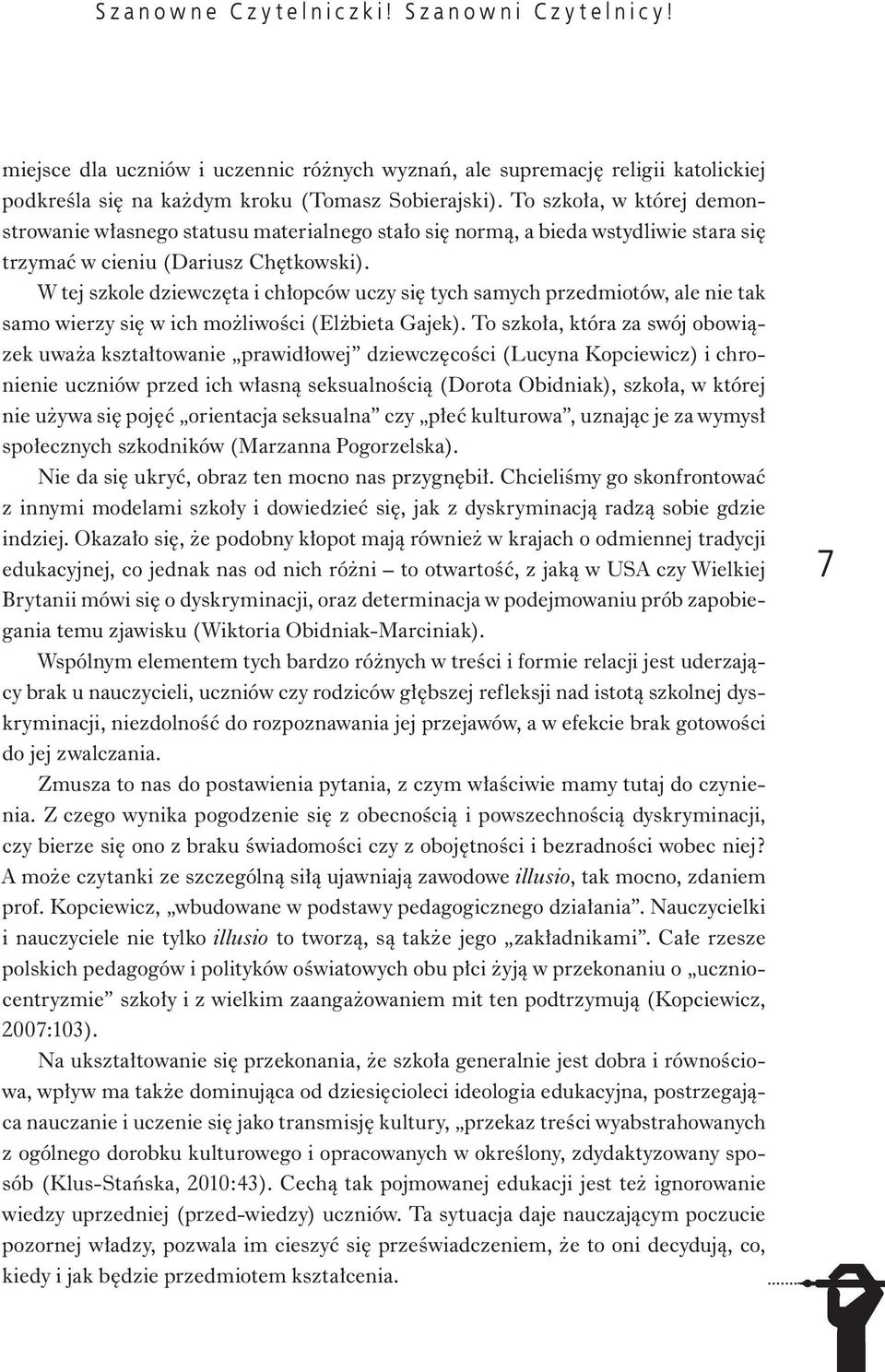 To szkoła, w której demonstrowanie własnego statusu materialnego stało się normą, a bieda wstydliwie stara się trzymać w cieniu (Dariusz Chętkowski).