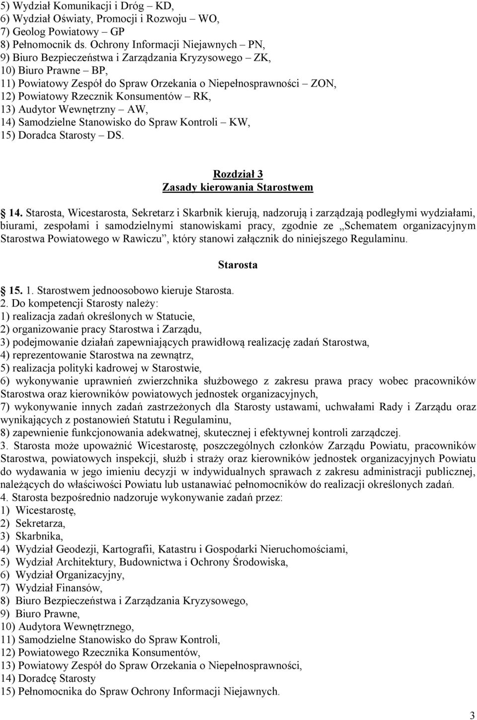 Konsumentów RK, 13) Audytor Wewnętrzny AW, 14) Samodzielne Stanowisko do Spraw Kontroli KW, 15) Doradca Starosty DS. Rozdział 3 Zasady kierowania Starostwem 14.