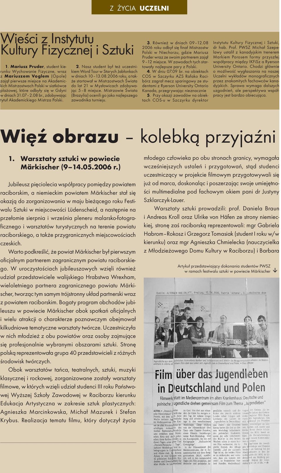 dniach 31.07 2.08 br., zdobywając tytuł Akademickiego Mistrza Polski. 2. Nasz student był też uczestnikiem Word Tour w Starych Jabłonkach w dniach 10 13.08.2006 roku, a także startował w Mistrzostwach Świata do lat 21 w Mysłowicach zdobywając 5 8 miejsce.